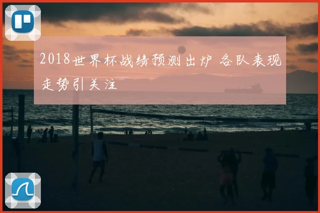 2018世界杯战绩预测出炉 各队表现走势引关注