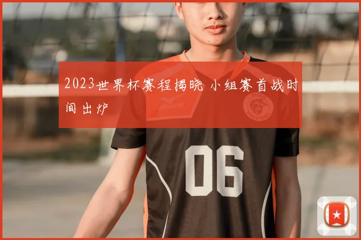 2023世界杯赛程揭晓 小组赛首战时间出炉
